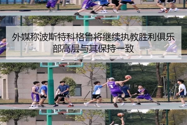 外媒称波斯特科格鲁将继续执教胜利俱乐部高层与其保持一致（hth）